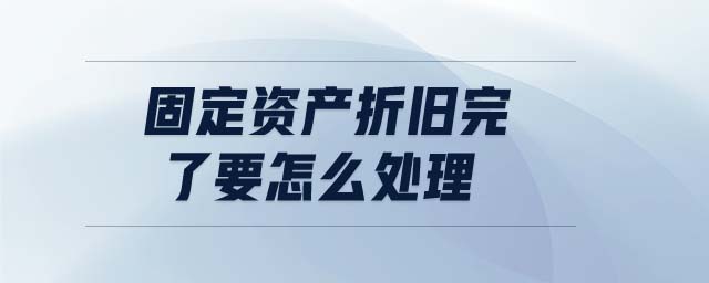 固定資產(chǎn)折舊完了要怎么處理