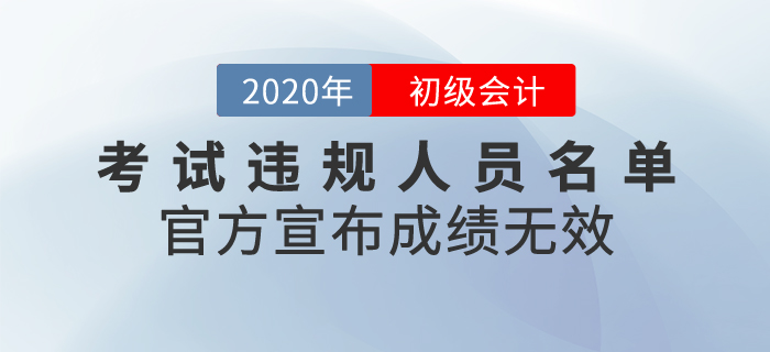 官方發(fā)布2020年初級(jí)會(huì)計(jì)考試違規(guī)人員名單，宣布成績(jī)無(wú)效！