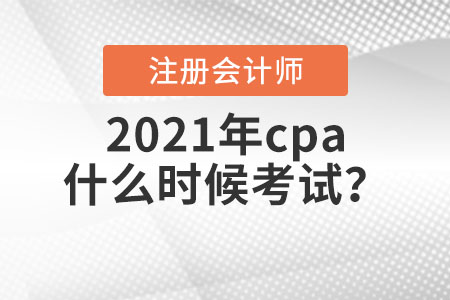 2021年cpa什么時候考試？
