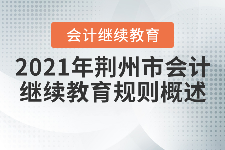 2021年湖北省荊州市會(huì)計(jì)繼續(xù)教育規(guī)則概述