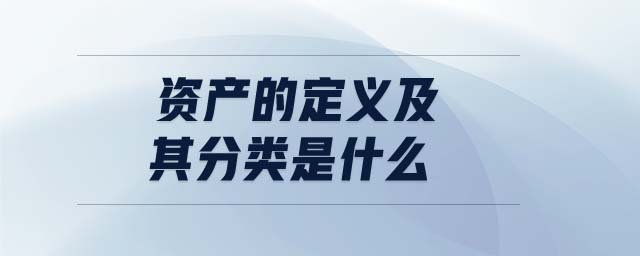 資產(chǎn)的定義及其分類是什么 資產(chǎn)的定義及其分類是什么