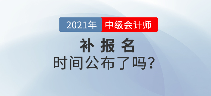 2021年中級會計考試有補報名嗎？官方公告速看！