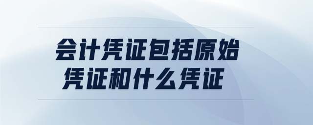 會計憑證包括原始憑證和什么憑證