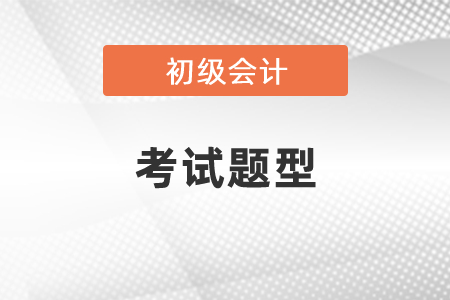 2021年廣州2021初級會計考試題型？