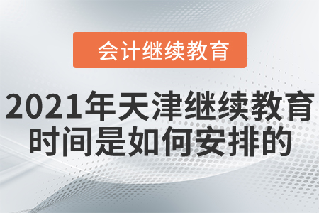 2021年天津市會(huì)計(jì)繼續(xù)教育時(shí)間是如何安排的