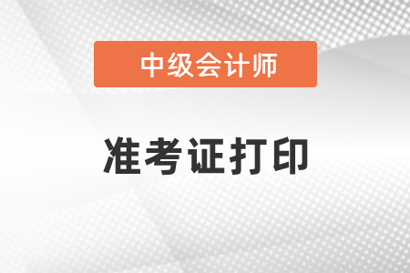 廣東省珠海中級(jí)會(huì)計(jì)準(zhǔn)考證什么時(shí)候打印