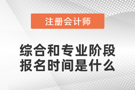 CPA綜合和專業(yè)階段報名時間是什么