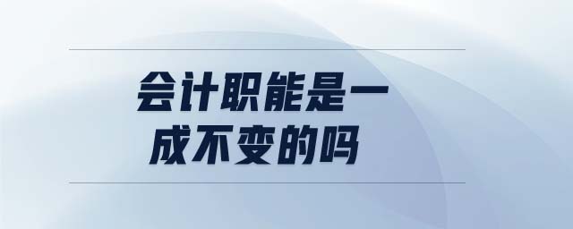 會(huì)計(jì)職能是一成不變的嗎