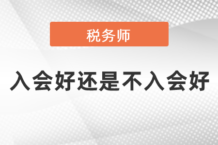 稅務(wù)師入會(huì)好還是不入會(huì)好？