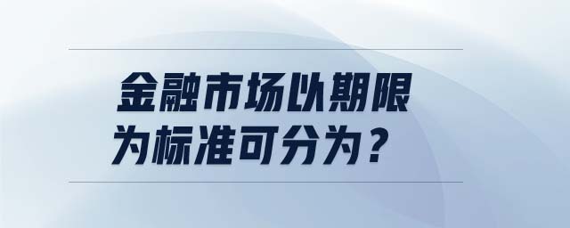 金融市場以期限為標準可分為？
