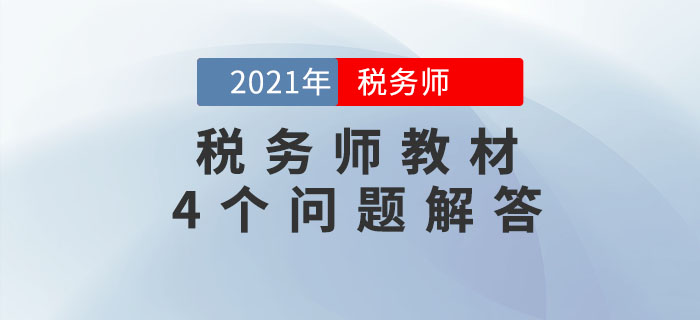 關(guān)于2021年稅務(wù)師教材的4個(gè)問題，考生必須知道！