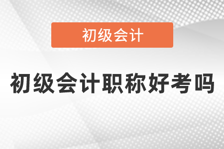 初級會(huì)計(jì)職稱好考嗎