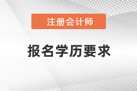 注冊會計師報名學歷要求是什么？