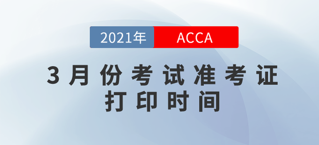 2021年3月份ACCA考試準(zhǔn)考證打印時(shí)間已經(jīng)確定！