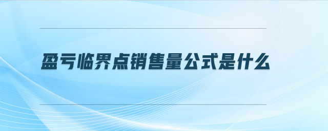 盈虧臨界點銷售量公式是什么