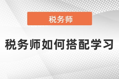 稅務(wù)師如何搭配學習