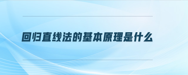 回歸直線法的基本原理是什么