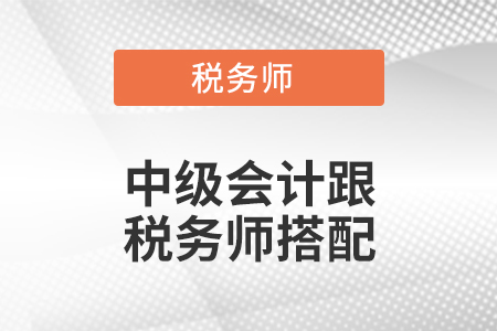 中級(jí)會(huì)計(jì)跟稅務(wù)師搭配