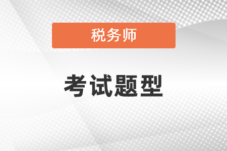 你知道稅務(wù)師考試題型是什么嗎