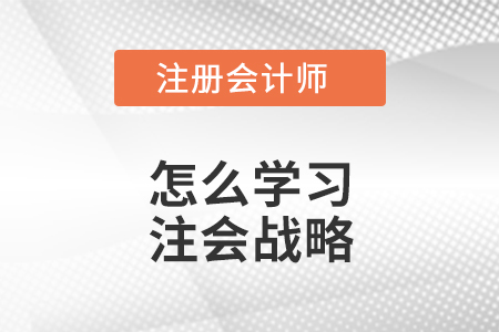 怎么學(xué)習(xí)注會(huì)戰(zhàn)略