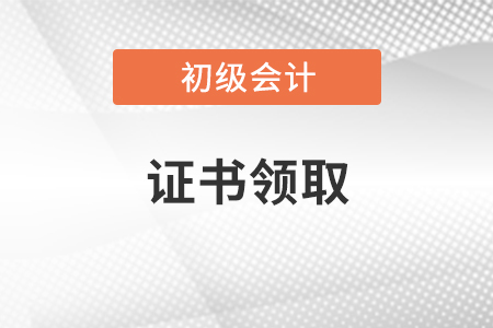 2020年初級會計證書河南領(lǐng)取時間