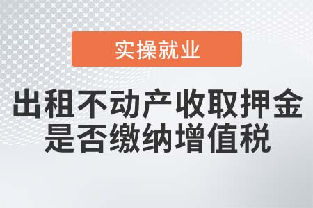 出租不動產(chǎn)收取押金是否繳納增值稅？