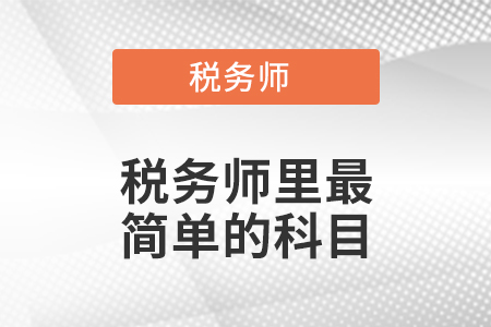稅務(wù)師最簡(jiǎn)單的科目是什么
