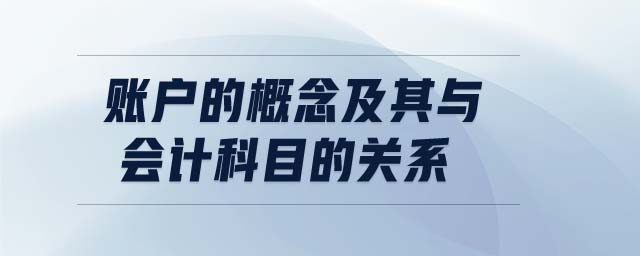 賬戶的概念及其與會計科目的關(guān)系 賬戶的概念及其與會計科目的關(guān)系