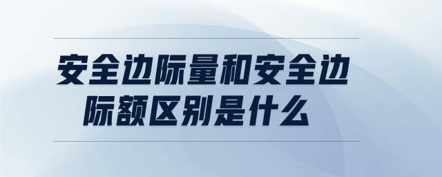 安全邊際量和安全邊際額區(qū)別是什么 安全邊際量和安全邊際額區(qū)別是什么