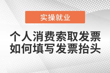 個(gè)人消費(fèi)索取發(fā)票，如何填寫(xiě)發(fā)票抬頭？