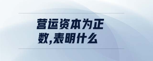 營運(yùn)資本為正數(shù),表明什么 營運(yùn)資本為正數(shù),表明什么