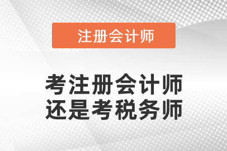 考注冊會(huì)計(jì)師還是考稅務(wù)師？