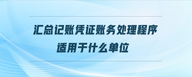 匯總記賬憑證賬務(wù)處理程序適用于什么單位 匯總記賬憑證賬務(wù)處理程序適用于什么單位