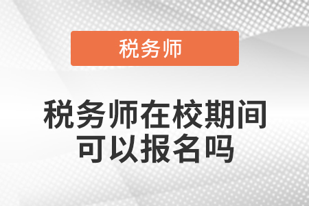 稅務(wù)師在校期間可以報名嗎
