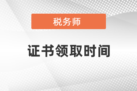 稅務(wù)師證領(lǐng)取時間