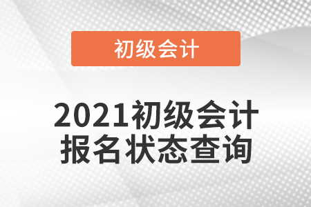 2021初級會計(jì)報(bào)名狀態(tài)查詢