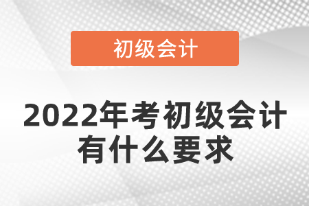 2022年考初級(jí)會(huì)計(jì)有什么要求