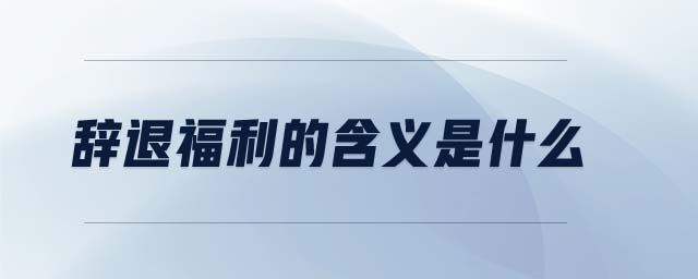 辭退福利的含義是什么