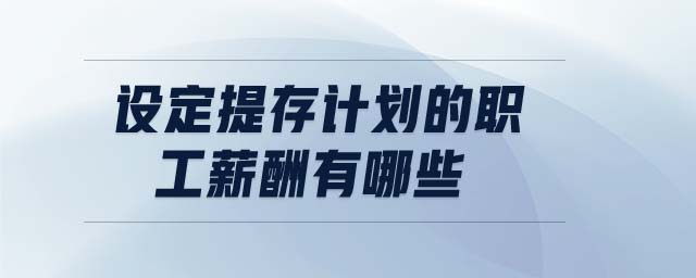 設(shè)定提存計(jì)劃的職工薪酬有哪些