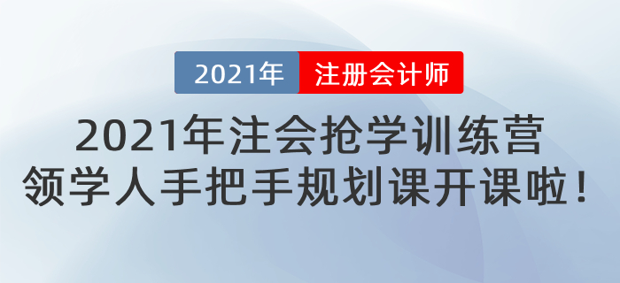 2021年注會等待期搶學訓練營-領學人手把手規(guī)劃課即將開課！