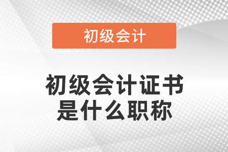 初級會計證書是什么職稱