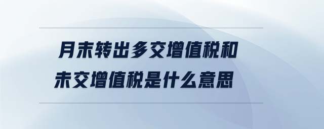 月末轉(zhuǎn)出多交增值稅和未交增值稅是什么意思