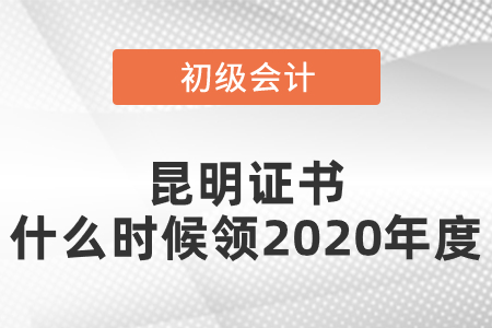 昆明初級會計(jì)證書什么時(shí)候領(lǐng)2020年度