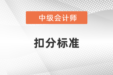 中級會計考試扣分標(biāo)準(zhǔn)
