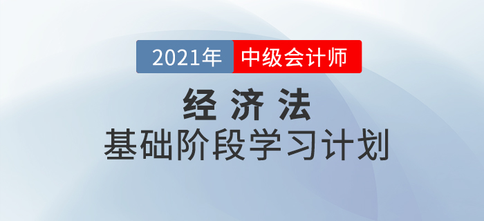 2021年中級會計《經(jīng)濟法》基礎(chǔ)階段學(xué)習(xí)計劃！備考必看！