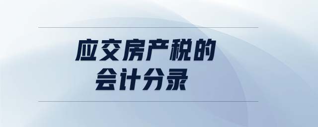應交房產(chǎn)稅的會計分錄 應交房產(chǎn)稅的會計分錄
