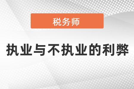 稅務師執(zhí)業(yè)與不執(zhí)業(yè)的利弊