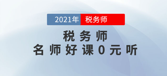 考生福利！2021年稅務(wù)師名師好課0元聽(tīng)！