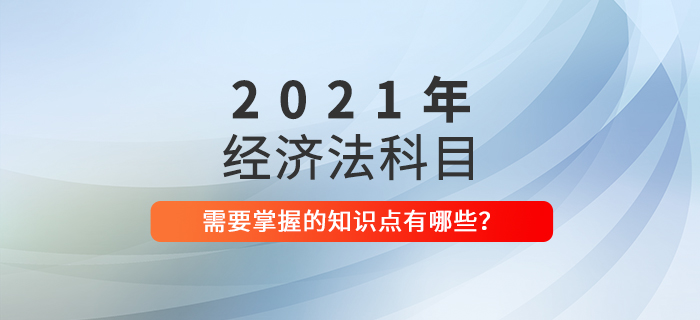 2021年中級(jí)會(huì)計(jì)《經(jīng)濟(jì)法》這些要求掌握的知識(shí)點(diǎn)必須學(xué)會(huì)！
