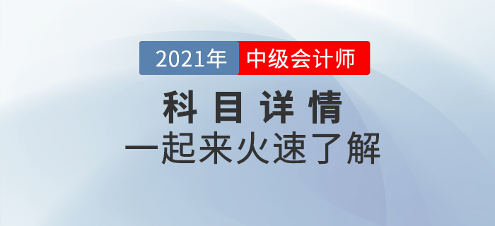 2021年中級(jí)會(huì)計(jì)職稱(chēng)考試各科目詳情什么樣？一起揭開(kāi)神秘面紗！